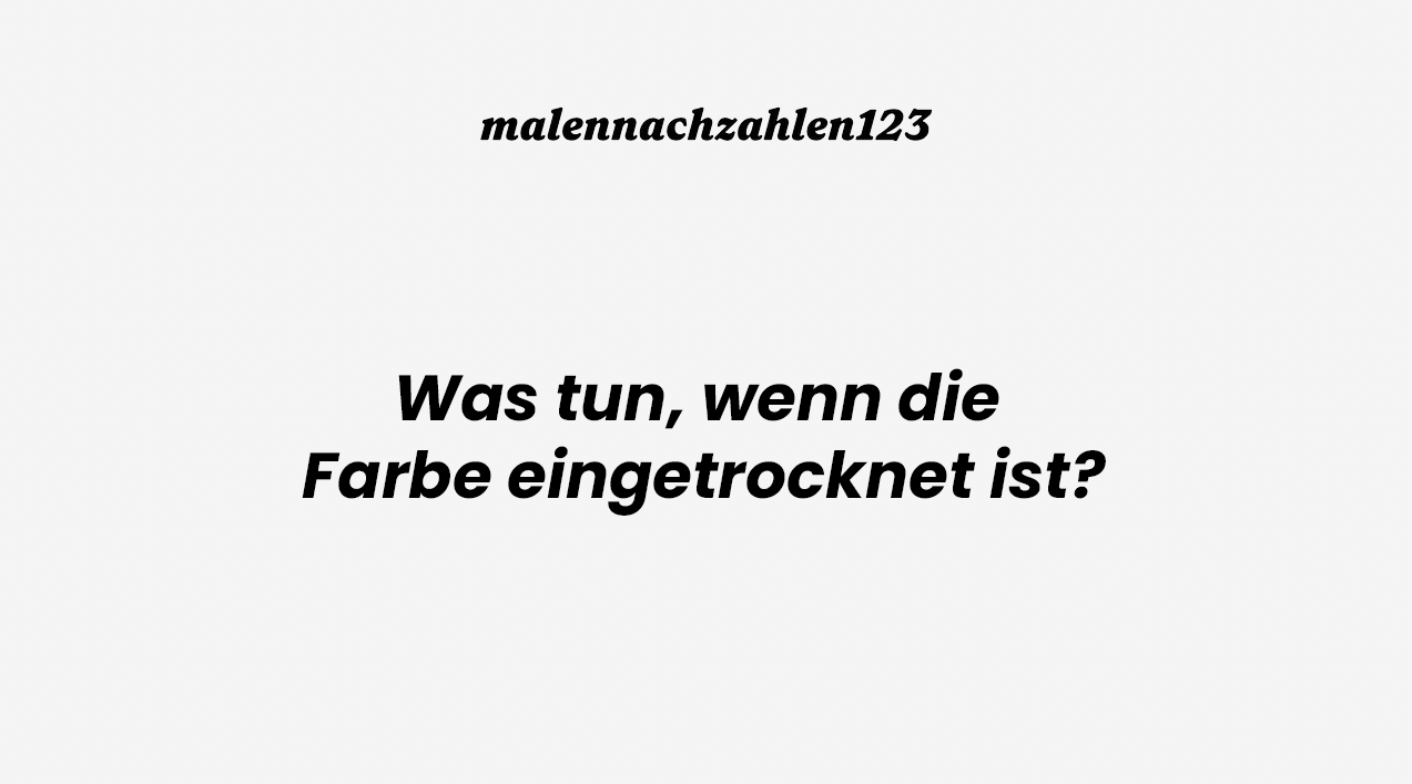 Was tun, wenn die Farbe eingetrocknet ist?