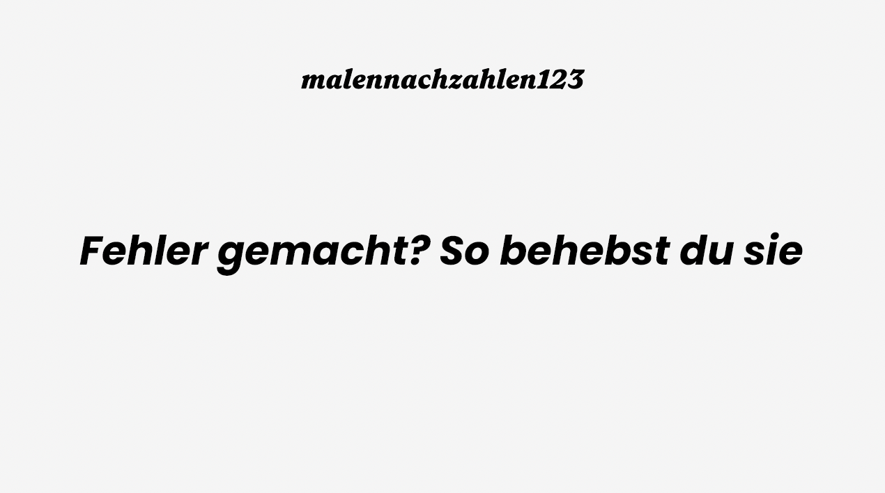 Fehler gemacht? So behebst du sie